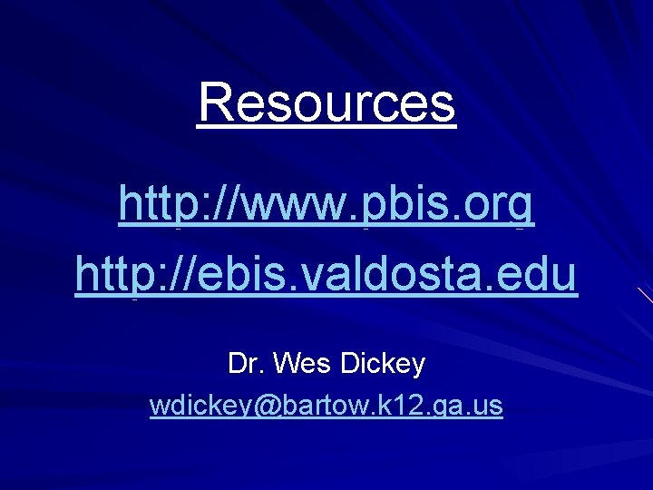 Resources http: //www. pbis. org http: //ebis. valdosta. edu Dr. Wes Dickey wdickey@bartow. k