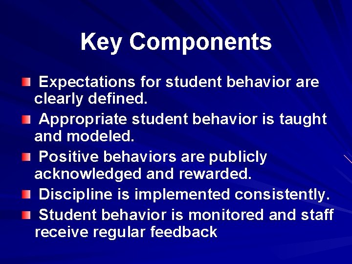 Key Components Expectations for student behavior are clearly defined. Appropriate student behavior is taught