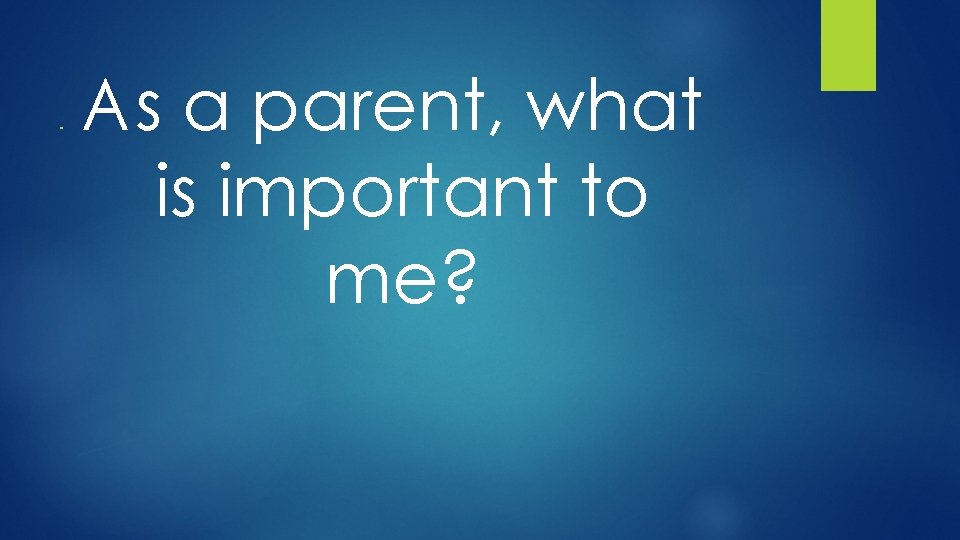 ● As a parent, what is important to me? 