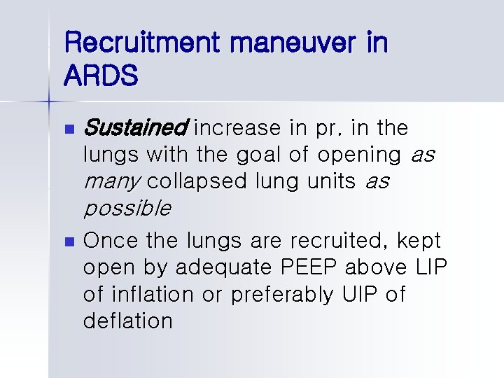 Recruitment maneuver in ARDS n Sustained increase in pr. in the lungs with the