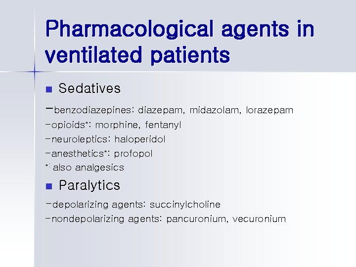 Pharmacological agents in ventilated patients n Sedatives -benzodiazepines: diazepam, midazolam, lorazepam -opioids*: morphine, fentanyl