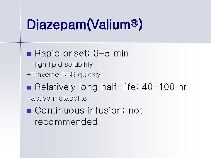 Diazepam(ValiumⓇ) n Rapid onset: 3 -5 min -High lipid solubility -Traverse BBB quickly n