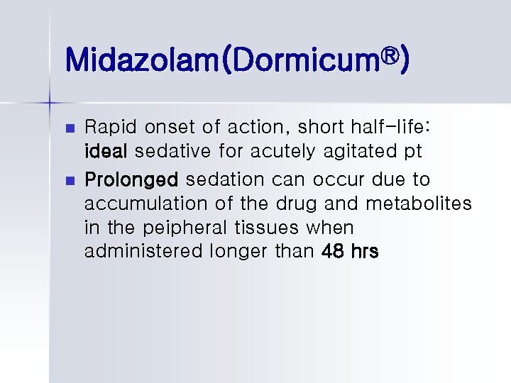 Midazolam(DormicumⓇ) n n Rapid onset of action, short half-life: ideal sedative for acutely agitated