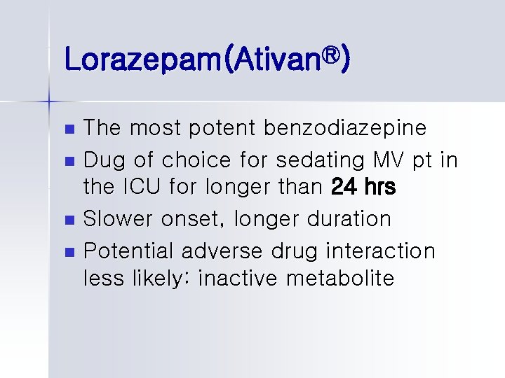 Lorazepam(AtivanⓇ) The most potent benzodiazepine n Dug of choice for sedating MV pt in