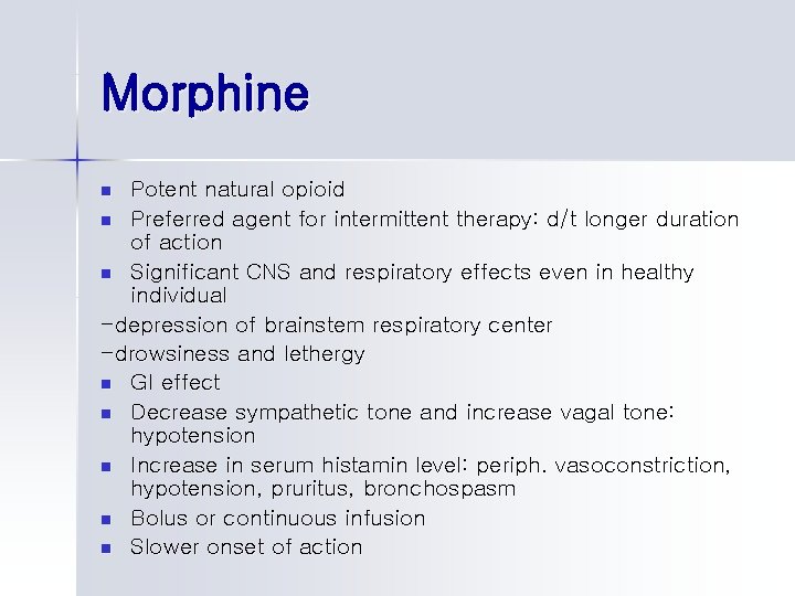 Morphine Potent natural opioid n Preferred agent for intermittent therapy: d/t longer duration of