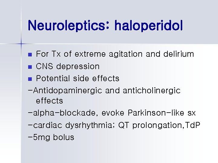 Neuroleptics: haloperidol For Tx of extreme agitation and delirium n CNS depression n Potential