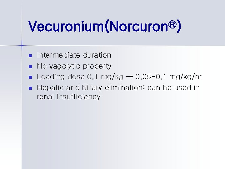 Vecuronium(NorcuronⓇ) n n Intermediate duration No vagolytic property Loading dose 0. 1 mg/kg →
