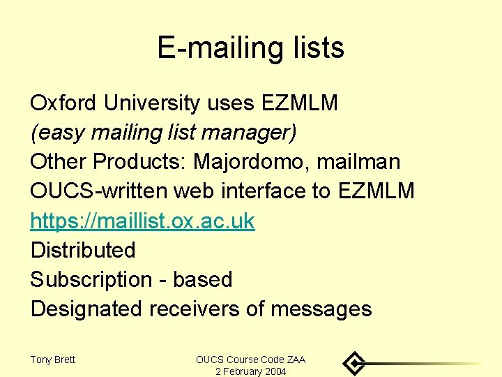 E-mailing lists Oxford University uses EZMLM (easy mailing list manager) Other Products: Majordomo, mailman