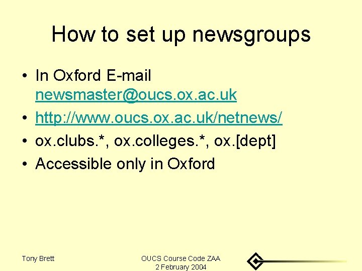 How to set up newsgroups • In Oxford E-mail newsmaster@oucs. ox. ac. uk •