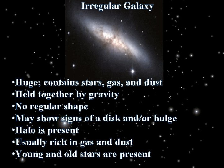 Irregular Galaxy • Huge; contains stars, gas, and dust • Held together by gravity