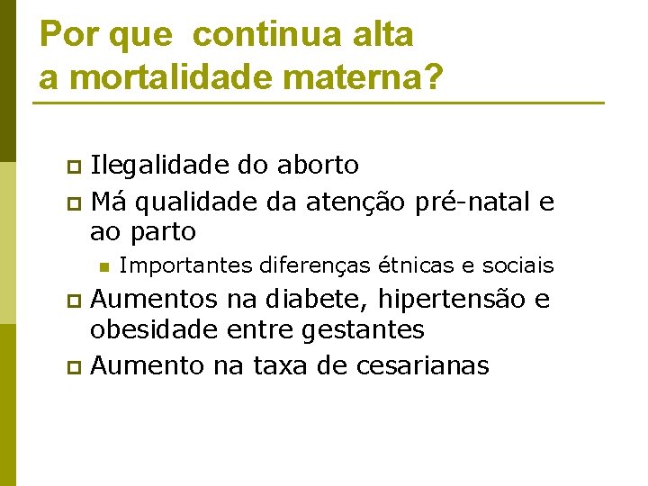 Por que continua alta a mortalidade materna? Ilegalidade do aborto p Má qualidade da