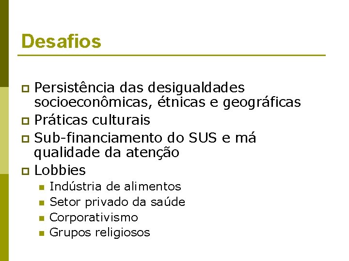 Desafios Persistência das desigualdades socioeconômicas, étnicas e geográficas p Práticas culturais p Sub-financiamento do