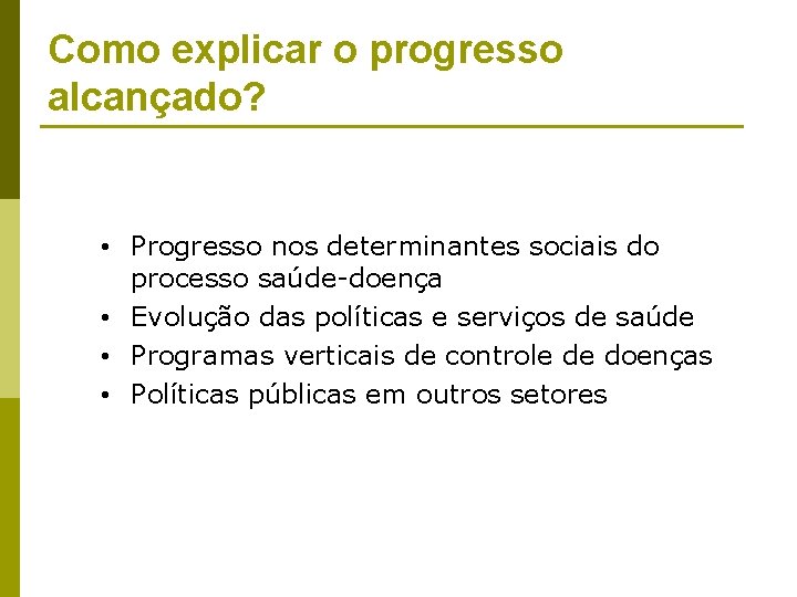 Como explicar o progresso alcançado? • Progresso nos determinantes sociais do processo saúde-doença •