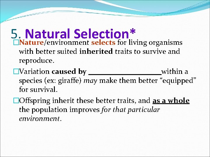 5. Natural Selection* �Nature/environment selects for living organisms with better suited inherited traits to
