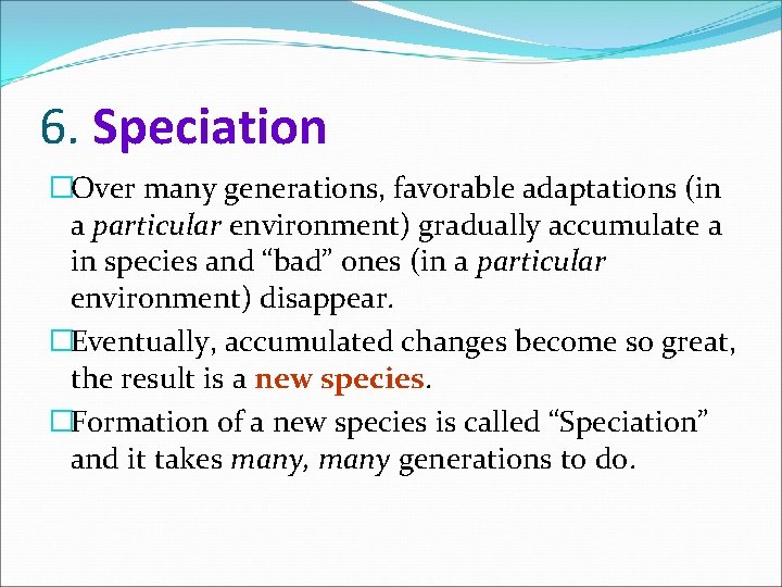 6. Speciation �Over many generations, favorable adaptations (in a particular environment) gradually accumulate a