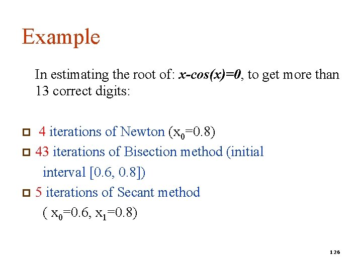 Example In estimating the root of: x-cos(x)=0, to get more than 13 correct digits: