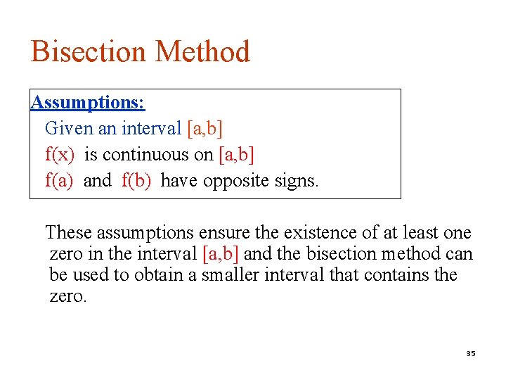 Bisection Method Assumptions: Given an interval [a, b] f(x) is continuous on [a, b]