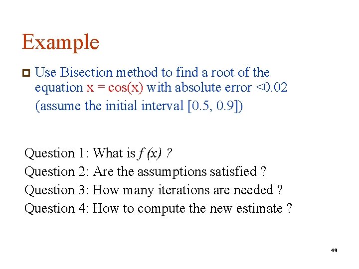 Example p Use Bisection method to find a root of the equation x =