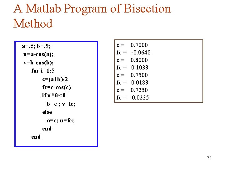 A Matlab Program of Bisection Method a=. 5; b=. 9; u=a-cos(a); v=b-cos(b); for i=1: