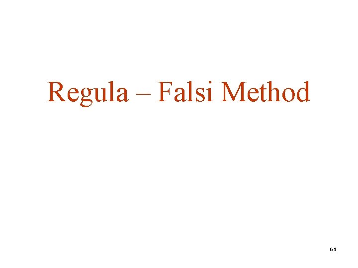 Regula – Falsi Method 61 