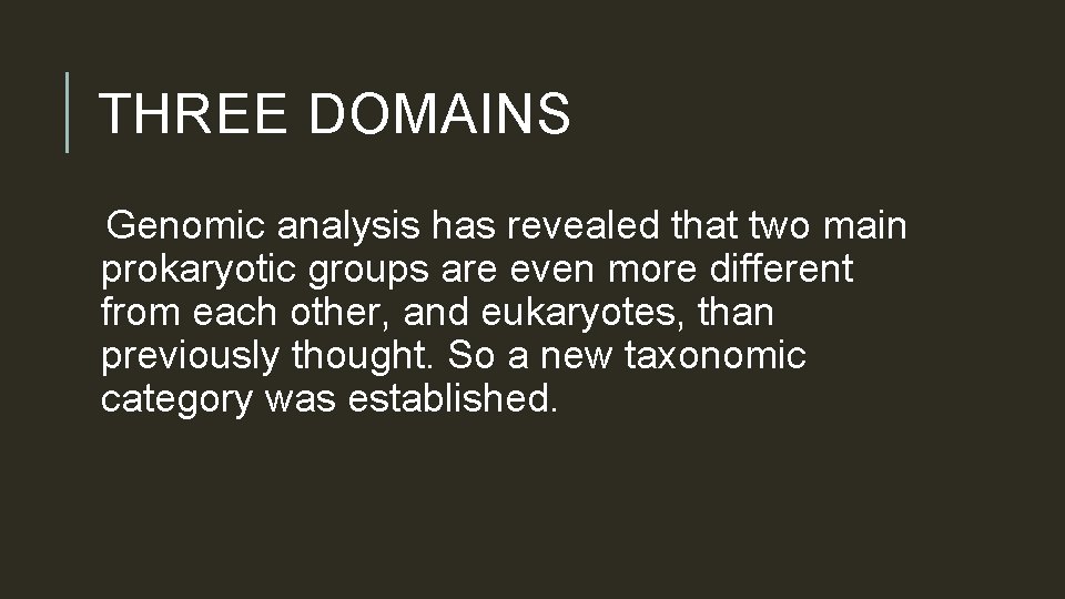 THREE DOMAINS Genomic analysis has revealed that two main prokaryotic groups are even more