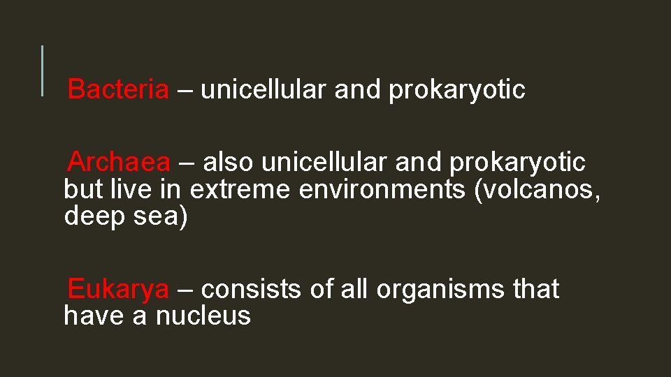 Bacteria – unicellular and prokaryotic Archaea – also unicellular and prokaryotic but live in