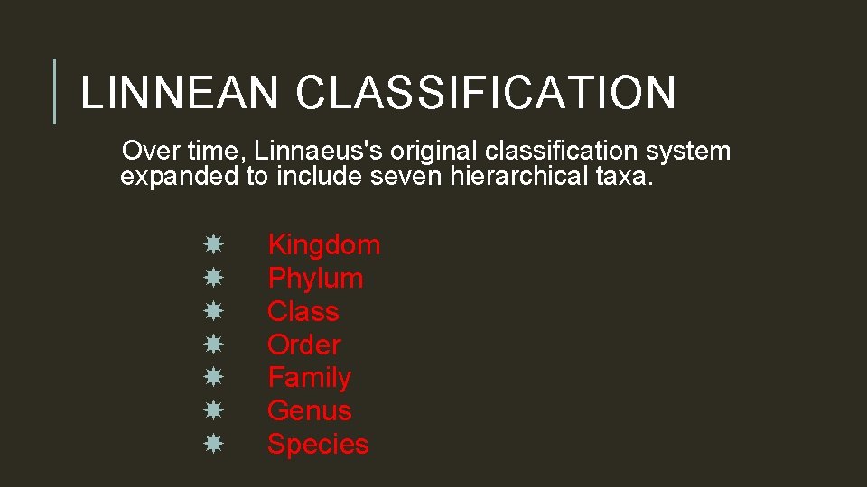 LINNEAN CLASSIFICATION Over time, Linnaeus's original classification system expanded to include seven hierarchical taxa.