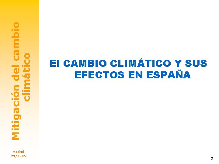 Mitigación del cambio climático Madrid 29/6/05 El CAMBIO CLIMÁTICO Y SUS EFECTOS EN ESPAÑA