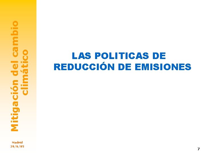 Mitigación del cambio climático Madrid 29/6/05 LAS POLITICAS DE REDUCCIÓN DE EMISIONES 7 