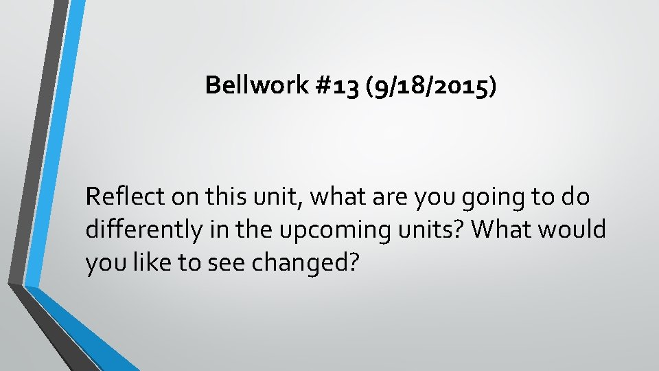 Bellwork #13 (9/18/2015) Reflect on this unit, what are you going to do differently