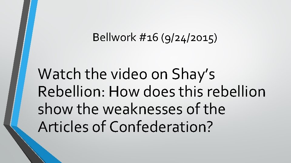 Bellwork #16 (9/24/2015) Watch the video on Shay’s Rebellion: How does this rebellion show