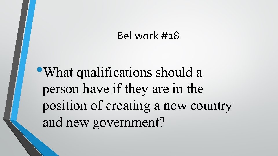 Bellwork #18 • What qualifications should a person have if they are in the