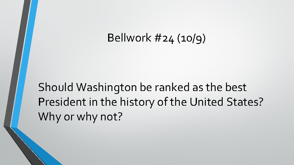 Bellwork #24 (10/9) Should Washington be ranked as the best President in the history