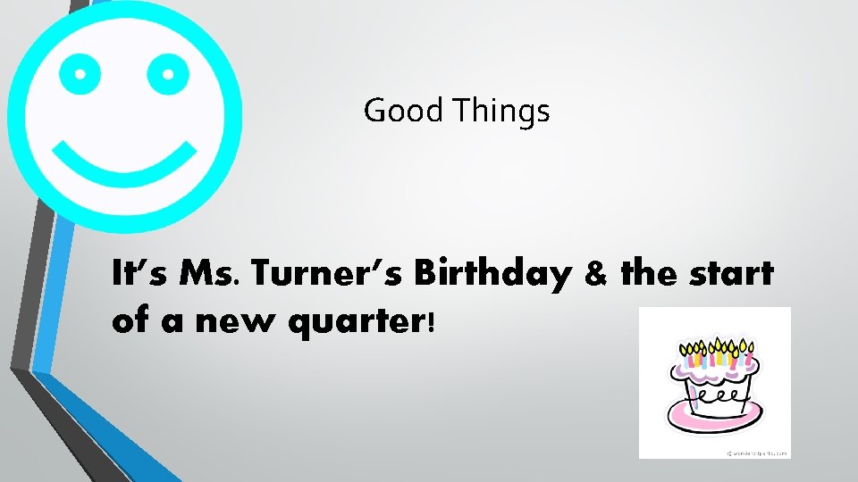 Good Things It’s Ms. Turner’s Birthday & the start of a new quarter! 