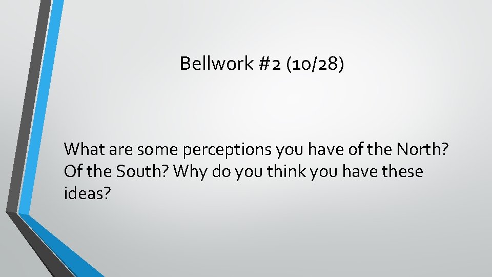 Bellwork #2 (10/28) What are some perceptions you have of the North? Of the