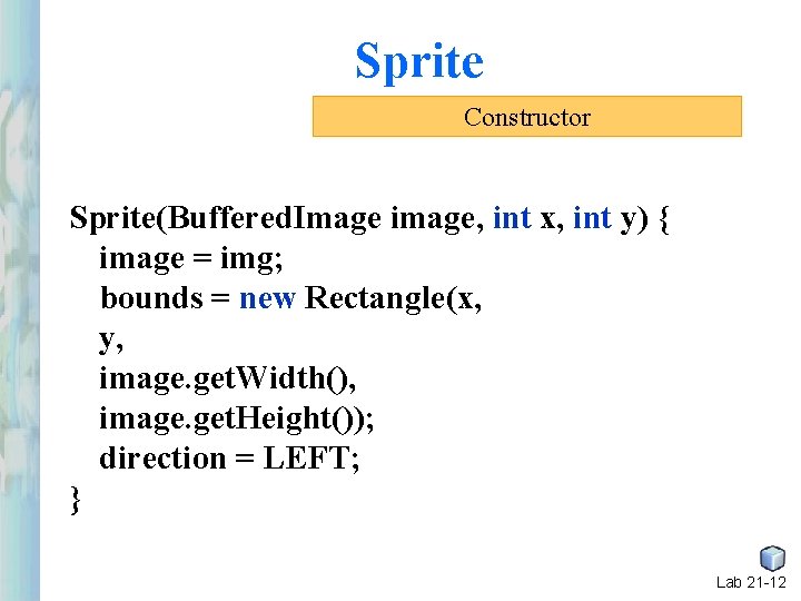 Sprite Constructor Sprite(Buffered. Image image, int x, int y) { image = img; bounds Sprite Constructor Sprite(Buffered. Image image, int x, int y) { image = img; bounds