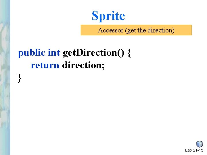 Sprite Accessor (get the direction) public int get. Direction() { return direction; } Lab Sprite Accessor (get the direction) public int get. Direction() { return direction; } Lab