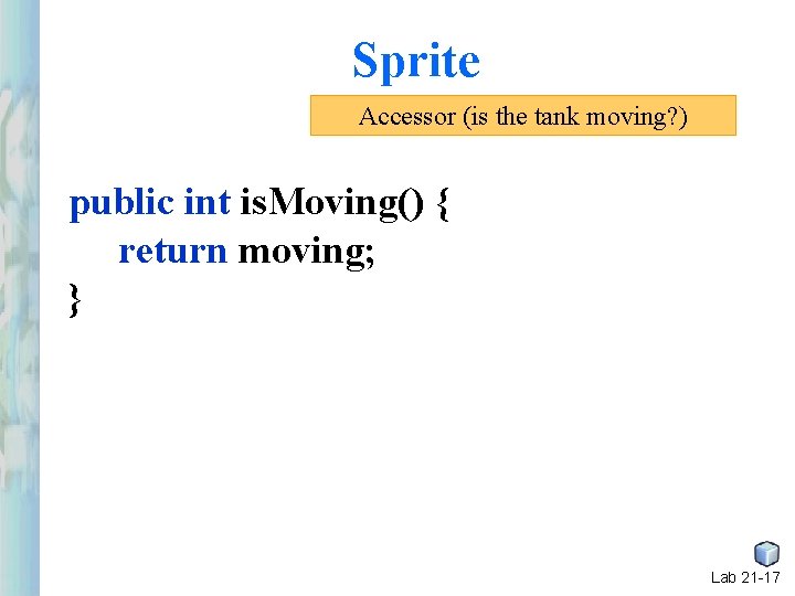 Sprite Accessor (is the tank moving? ) public int is. Moving() { return moving; Sprite Accessor (is the tank moving? ) public int is. Moving() { return moving;