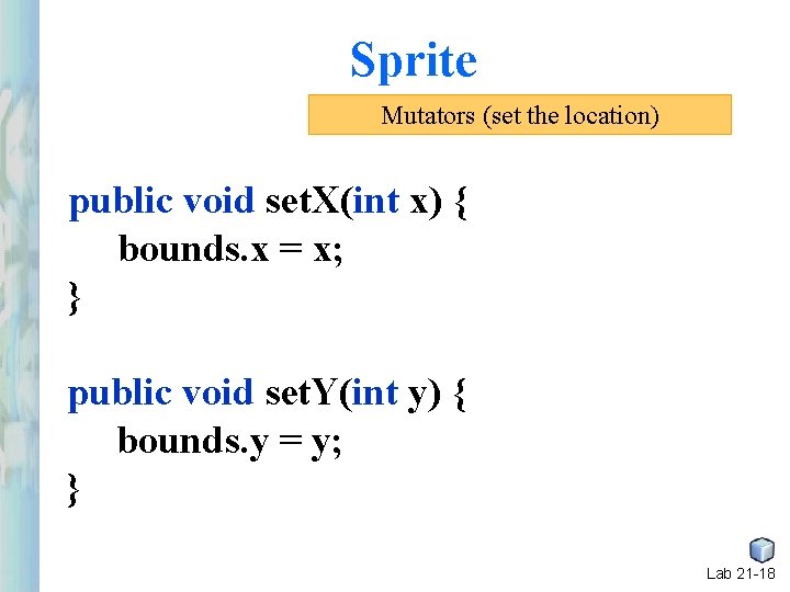 Sprite Mutators (set the location) public void set. X(int x) { bounds. x = Sprite Mutators (set the location) public void set. X(int x) { bounds. x =