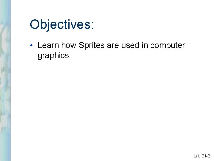 Objectives: • Learn how Sprites are used in computer graphics. Lab 21 -2 Objectives: • Learn how Sprites are used in computer graphics. Lab 21 -2