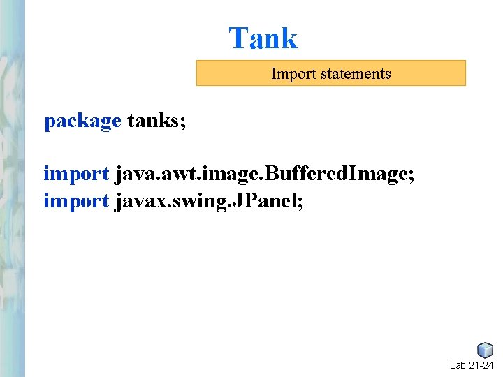 Tank Import statements package tanks; import java. awt. image. Buffered. Image; import javax. swing. Tank Import statements package tanks; import java. awt. image. Buffered. Image; import javax. swing.