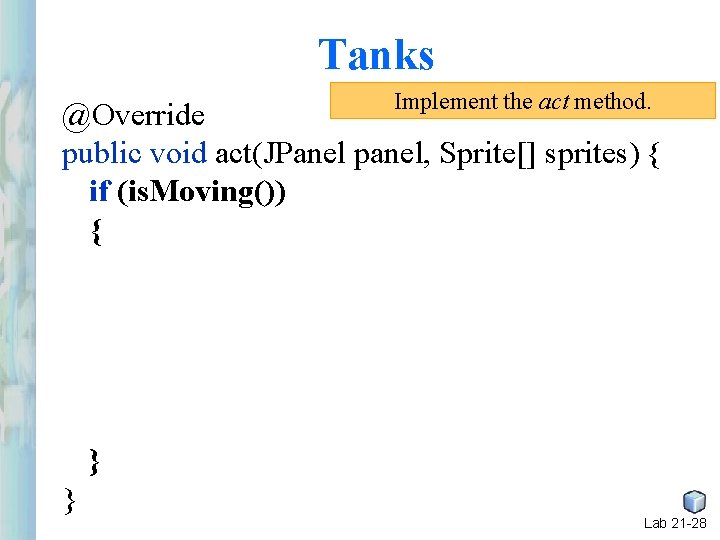 Tanks Implement the act method. @Override public void act(JPanel panel, Sprite[] sprites) { if