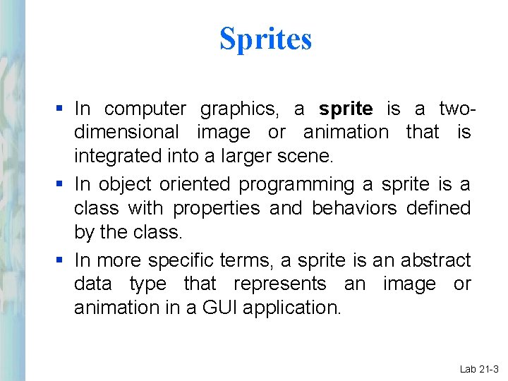 Sprites § In computer graphics, a sprite is a twodimensional image or animation that Sprites § In computer graphics, a sprite is a twodimensional image or animation that