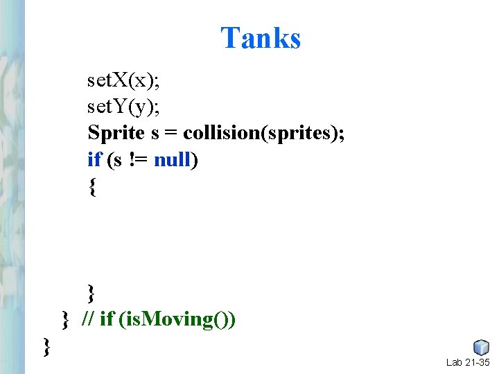 Tanks set. X(x); set. Y(y); Sprite s = collision(sprites); if (s != null) { Tanks set. X(x); set. Y(y); Sprite s = collision(sprites); if (s != null) {