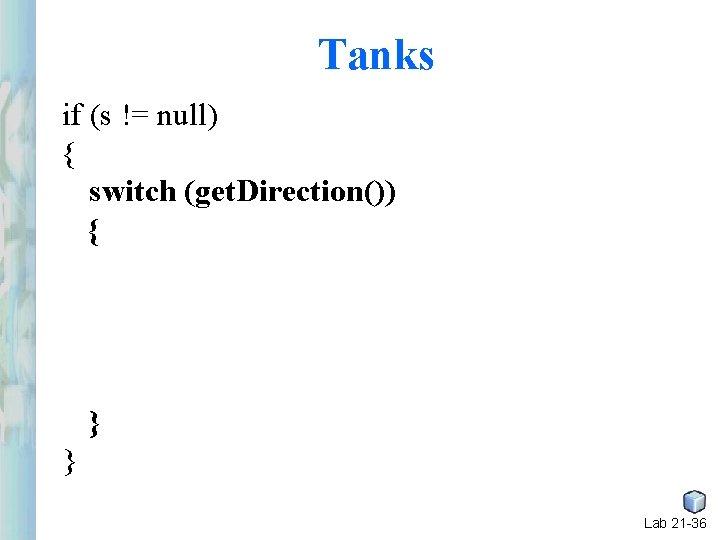 Tanks if (s != null) { switch (get. Direction()) { } } Lab 21 Tanks if (s != null) { switch (get. Direction()) { } } Lab 21