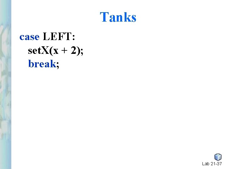 Tanks case LEFT: set. X(x + 2); break; Lab 21 -37 Tanks case LEFT: set. X(x + 2); break; Lab 21 -37