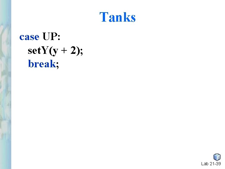 Tanks case UP: set. Y(y + 2); break; Lab 21 -39 Tanks case UP: set. Y(y + 2); break; Lab 21 -39