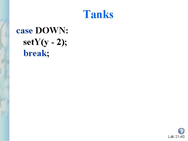 Tanks case DOWN: set. Y(y - 2); break; Lab 21 -40 Tanks case DOWN: set. Y(y - 2); break; Lab 21 -40