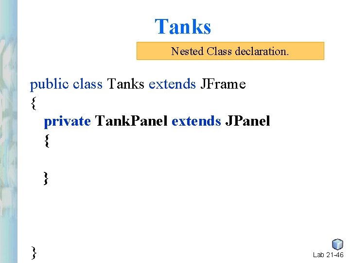 Tanks Nested Class declaration. public class Tanks extends JFrame { private Tank. Panel extends Tanks Nested Class declaration. public class Tanks extends JFrame { private Tank. Panel extends