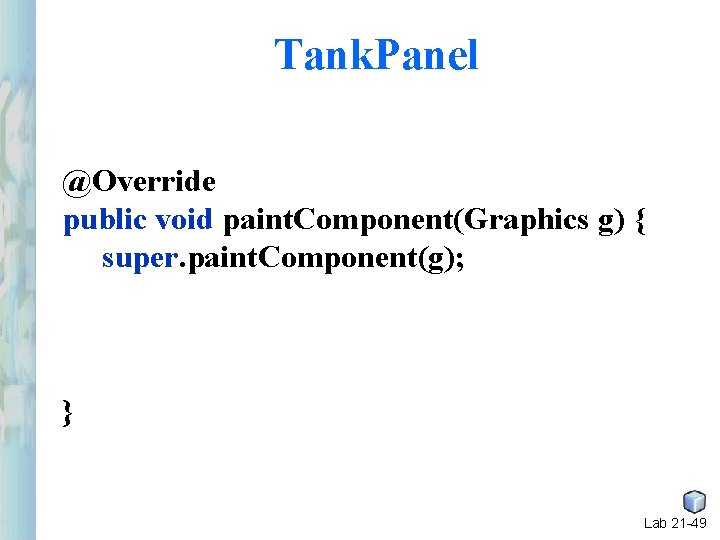 Tank. Panel @Override public void paint. Component(Graphics g) { super. paint. Component(g); } Lab Tank. Panel @Override public void paint. Component(Graphics g) { super. paint. Component(g); } Lab